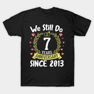 We Still Do 7 Years Anniversary Since 2013 Happy Marry Memory Day Wedding Husband Wife T-Shirt